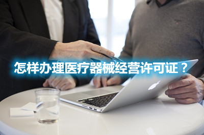 怎樣辦理醫(yī)療器械經(jīng)營許可證？(圖1)