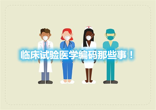 臨床試驗(yàn)醫(yī)學(xué)編碼那些事！(圖1)