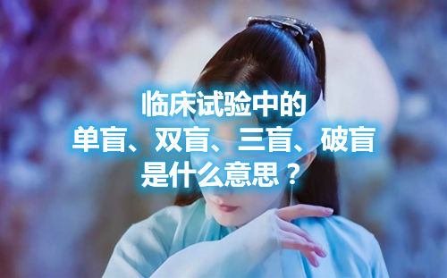 臨床試驗(yàn)中的單盲、雙盲、三盲、破盲是什么意思？(圖1)