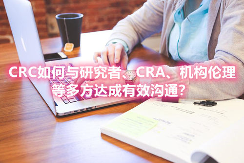 CRC如何與研究者、CRA、機(jī)構(gòu)倫理等多方達(dá)成有效溝通？(圖1)