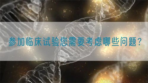參加臨床試驗(yàn)?zāi)枰紤]哪些問題？(圖1)