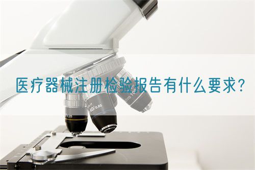 醫(yī)療器械注冊檢驗報告有什么要求？(圖1)