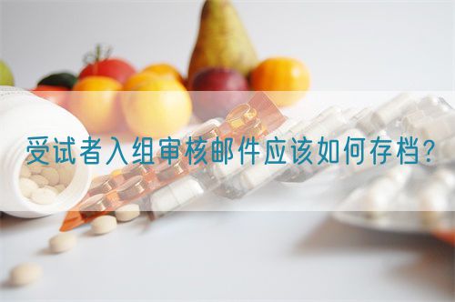 受試者入組審核郵件應(yīng)該如何存檔？(圖1)