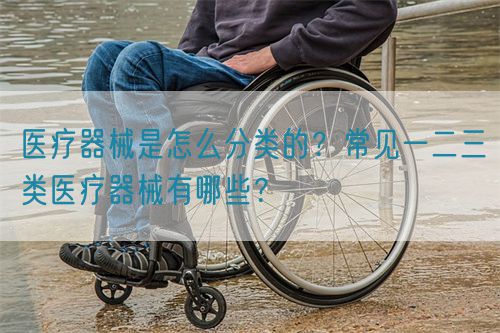 醫(yī)療器械是怎么分類的？常見一二三類醫(yī)療器械有哪些？(圖1)