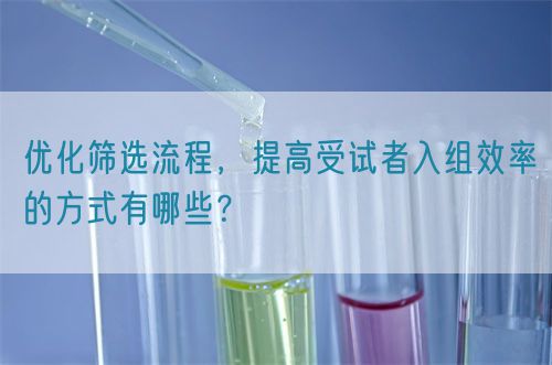 優(yōu)化篩選流程，提高受試者入組效率的方式有哪些？(圖1)