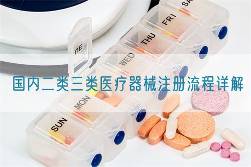 國(guó)內(nèi)二類(lèi)三類(lèi)醫(yī)療器械注冊(cè)流程詳解(圖1)