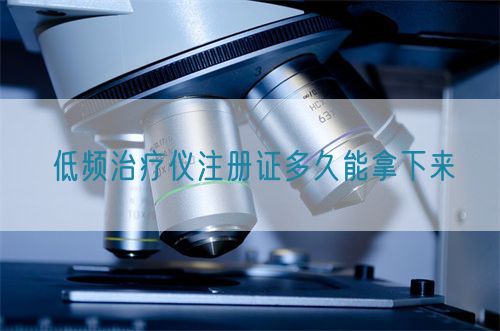 低頻治療儀注冊證多久能拿下來(圖1)